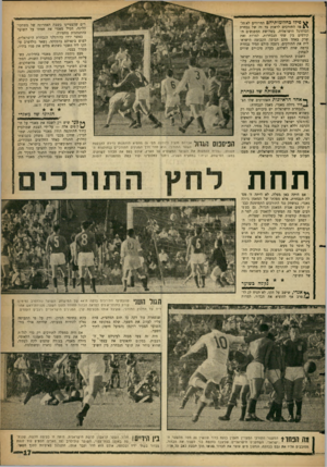 העולם הזה - גליון 1316 - 28 בנובמבר 1962 - עמוד 17 | ^ פילו כחדומותיהם הוורודים לא חל- מו התורכים לראות צד זה של נבחרת הכדורגל הישראלית. בשלושת המפגשים הקודמים בין שתי הנבחרות, למרות זאת שרק באחד מהם הביסה הקבוצה