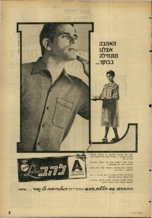 העולם הזה - גליון 1473 - 24 בנובמבר 1965 - עמוד 3 | <6באוו -פ ו 10מ אי ם האהבה אצלנו מתחילה בבוקר... כמהאניאוהבתלהת בו נ ן בו ב בו ק ר, כשהוא מ ת כו נןלע בו ד ה — כשהוא לו בשאתחולצתלהב ־ אקרילן שלו. ת מי ד ת מי