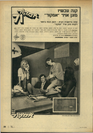העולם הזה - גליון 1760 - 26 במאי 1971 - עמוד 39 | קנה עכשיו מזגן אויר ״אסקור״״ עתה בר א שי ת ה קיץ ־ הזמן הנוח ביו תר לקנות מזגן אויר ״אמקור״. למה לד להצגוער באמצע הקיין על שלאהקדמתבק ניי ת ו? הז מן נ בר עכ