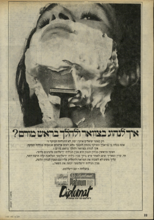 העולם הזה - גליון 1794 - 19 בינואר 1972 - עמוד 22 | רק כאשר שואלים אותך :״מה, לא התגלחת הבוקר?״ י אתה מגלה כי צווארך ובעיקר מתחת לסנטר מלא זיפים ארוכים שנשכחו בגילוח הבוקר. איך לנהוג בצוואר ולהלך בראש מורם? הצעד
