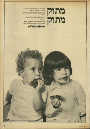 העולם הזה - גליון 1804 - 28 במרץ 1972 - עמוד 3 | מתוק מתוק העולם הזה 1804 רוצים לדעת למה הילדים כל־כך מתוקים ושופעים בריאות? הם מקבלים הרבה חלבונים, שומנים וסוכר. כל אלה נמצאים בשוקולד בצורה מרוכזת. אפשר