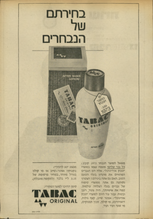 העולם הזה - גליון 1853 - 7 במרץ 1973 - עמוד 9 | בחיר ת ם ע 1ל הנב ח רי ם משאל המוצר הנבחר 1973 קובע : כל גבר שלישי מטפח עצמו במוצרי ״טבק אוריגינל״ .אלה הם הגברים המהווים את מועדון בעלי הטעם הטוב. האם גס אתה