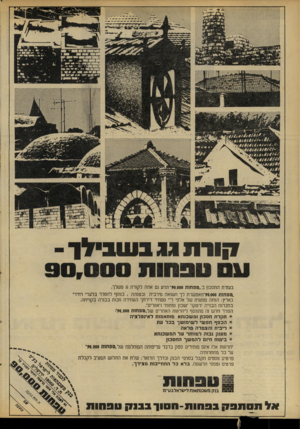 העולם הזה - גליון 2099 - 23 בנובמבר 1977 - עמוד 10 | קו רתגגבש בי ל ך - בשרת החסכון ב ״טפחות 90.000־ תגיע גם אתה לקזרת גג משלך, .טפחות 90,000״מאפשרת לך חשואה סירבית ובטוחה, בנוסף להסדר בלעדי ויחידי בארץ: הנחה