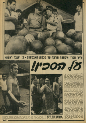 העולם הזה - גליון 2173 - 25 באפריל 1979 - עמוד 60 | ^ קיץ התחיל. וקיץ פירושו — שרי * וולים קצרים, ים ואבטיח קר. הכל במקומו מונח מלבד האדום האדום הזה — האבטיח. ומדוע? מפני שצ׳יצ׳ החליט להרוס ולחסל את סוכות