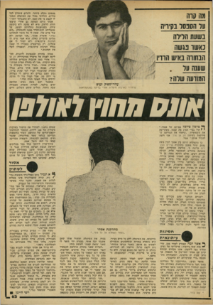 העולם הזה - גליון 2178 - 30 במאי 1979 - עמוד 62 | מהמכה הקלה ביותר, ולגרום עיוורון לכל החיים. הורדתי מעלי את השימלה ונתתי לו לבצע בי את זממו. לא התנגדתי יותר.״ אסתי היתה המומה גם אחרי שיצאו חזרה לרחוב. היא לא
