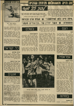 העולם הזה - גליון 2225 - 23 באפריל 1980 - עמוד 67 | !ה היה 9ש> 0היה שחיה גיליון ״העולם הזה״ שראה אור השכוע לפני 25 שנה כדיוק, כהן תחת הכותרת ״בשדות פלשת 1955״ את חדלונו המדיני של דור לוחמי תש״ח, שניצח כמילחמה