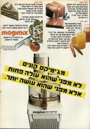 העולם הזה - גליון 2256 - 26 בנובמבר 1980 - עמוד 66 | יותר בשד. רק מג׳ימיקס יכול לטחון בבת־אחת 600 גרם בשר. ובזמן הטחינה, אם תרצי, הוא גם יקצץ את הבצל והפטרוסלינון, ויערבל הכל יחדיו ב־ 15 שניות. יותר מיץ. ,ש תי