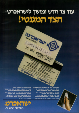 העולם הזה - גליון 2260 - 24 בדצמבר 1980 - עמוד 62 | עוד צד חדש ומושך לישראכרט- הצד המגנטי! י7:י הצד המגנטי הופך את ישראכרט לכרטיס אשראי משולב יחיד במינו בישראל. הוא מאפשר לן להחליט לאיזו תכלית להשתמש בו: רצונן