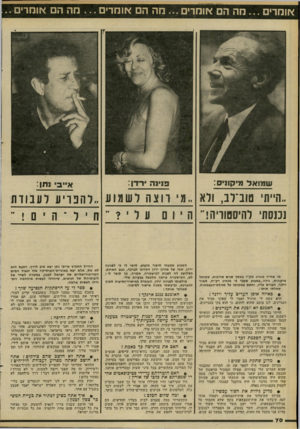 העולם הזה - גליון 2281 - 20 במאי 1981 - עמוד 71 | אומרים מה הם או מ רי ם ...מה הם או מ רי ם ...מה הם אומרים שמואל מיקוניס: פנינה דדן: א ״ ב 1ח ן : ..ה״ת טוב־דנ, ולא ..מי רוצה ל ש מו ת ..ל הפריע לענווה נכנסתי