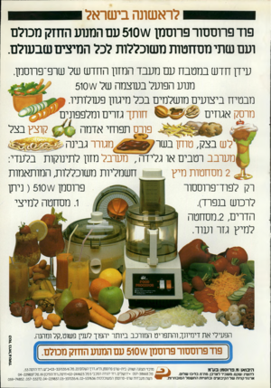 העולם הזה - גליון 2331 - 5 במאי 1982 - עמוד 42 | לראשונה בי שראל פוד פרוססור פרוסמן 510\^/עם המנוע החזק מכולם ועם שתי מסחטות משוכללות לכל המיצים שבעולם. עידן חדש במטבח עם מעבד המזון החדש של שרפ־פרוסמן. מנוע