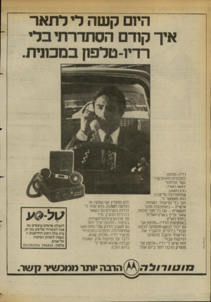 העולם הזה - גליון 2365 - 29 בדצמבר 1982 - עמוד 34 | היום קשה לי לתאר איך קודם הסתדרתי בלי רדיו־טלפון במכונית. רדיו-טלפון למכונית הוא מכשיר קשר אלחוטי טל־ א רויו שמוטורולה מייצרת. הוא מאפשר לי, תוך כדי נסיעותי,