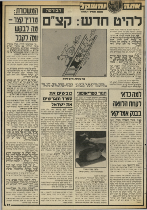 העולם הזה - גליון 2434 - 25 באפריל 1984 - עמוד 25 | 17£23ב ם מאת מ אי ר תדמ 1ר הבורסה להיט חדש: קצי ם אין לי מה לומר על מה שקרה בשבוע שעבר בבורסה. לא קרה שום דבר מיוחד. המקורבים המשיכו לשחק, או בלשון נקייה,