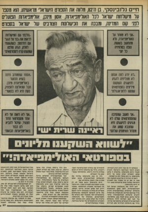 העולם הזה - גליון 2449 - 8 באוגוסט 1984 - עמוד 37 | חיי ם ג לו בינ ס קי, בן ה־ ,82 מרווה את הסנווט הישואל מראשיתו. הוא מסבו על מישלחות ישראל לכל האולימפיאדות, אסון מינכן, אולימפיאדות הנועלים לפגי קום המדינה,