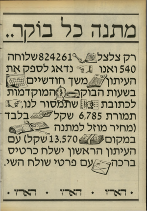העולם הזה - גליון 2455 - 19 בספטמבר 1984 - עמוד 24 | מתנה כל בוקר.. 540 ואנו ס ״ נדאג לספק את העיתוו ^ משד חודשיים בשעות הבוקון ״ המוקדמות לכתובת3=1־ 11 שתמסור לנו תמורת 6,785ש קל ^ ^בלבד (מחיר מהל למתנה ב מ קו ם