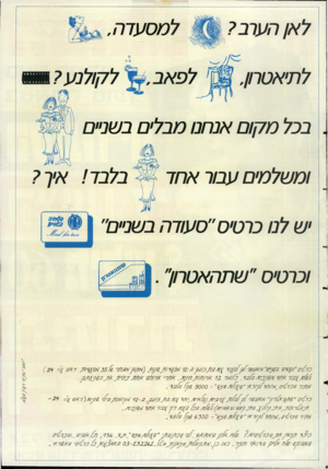 העולם הזה - גליון 2474 - 30 בינואר 1985 - עמוד 51 | ה ער ב? למס עד ה, לפ אב ל תי א טרון, ל קו לנ ע? בבל מ חו ם אנ חנו מבלי ם ב שניי ם בלבד! ו מ של מי ם עבור א חד 1 י ש לנו בר טי ם״ ס עוד ה בשניים״ ו כר טי ס״