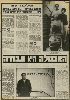 העולם הזה - גליון 2677 - 31 בדצמבר 1988 - עמוד 42 | סגי ל כו ד חיפוש עבודה — גם הוא עבודה, לכן — המובטל הוא א ד עובד בערב לאשה ולבן. בקיצור, החלטתי לעזוב.״ הוא ואשתו, פקידת־חשבונות במיק־צועה, אינם עובדים כבר זה