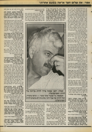 העולם הזה - גליון 2715 - 13 בספטמבר 1989 - עמוד 23 | אמר: את עולו תווך אראה בפעם אחרת! עם ועדת־החוץ־והביטחון, ואז דיברנו. הוא אמר: עוזי, אני מתפלא עליך שאתה לא מבין שאי־אפשר להביא שלום בלי הליכוד. מה, אתה רוצה