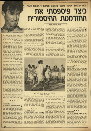 העולם הזה - גליון 982 - 8 באוגוסט 1956 - עמוד 15 | חלין נבחרת מטראל מספר בכתבה מי1חדת ל..הט 1לס הזה״ : כיצד פיספסתי את ההזדמנות ההיססזרית מאת. ש״וו״ גדור • י ולם נ?ן שו לי פתאום חכמים אחרי ^ המשחק• לכל אחד יש